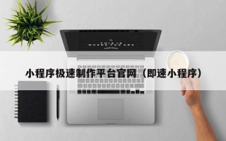 葫芦岛小程序极速制作平台官网（即速小程序）