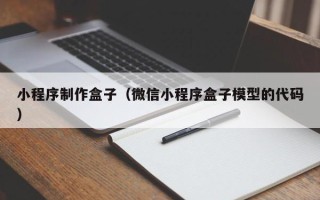葫芦岛小程序制作盒子（微信小程序盒子模型的代码）