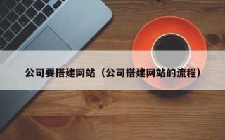 葫芦岛公司要搭建网站（公司搭建网站的流程）
